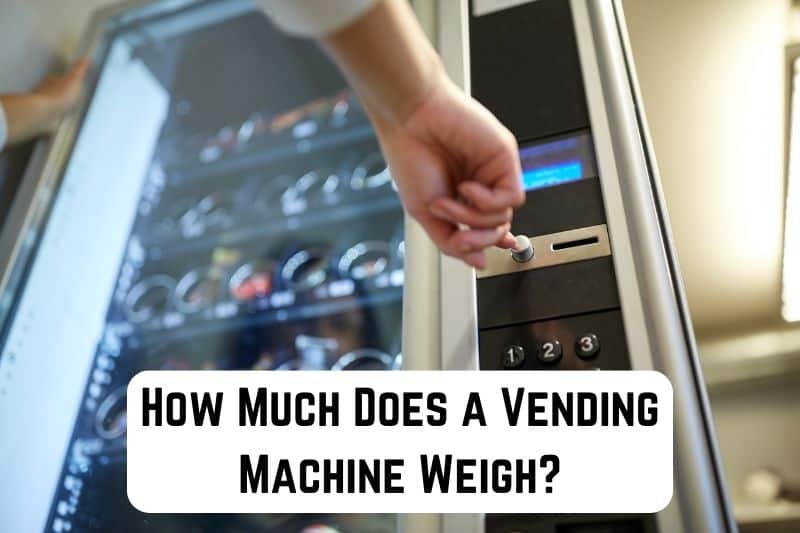How Much Does a Vending Machine Weigh? (Answered) Measuringly